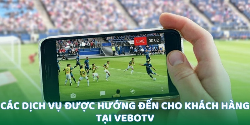 Các dịch vụ được hướng đến cho khách hàng tại VeboTV