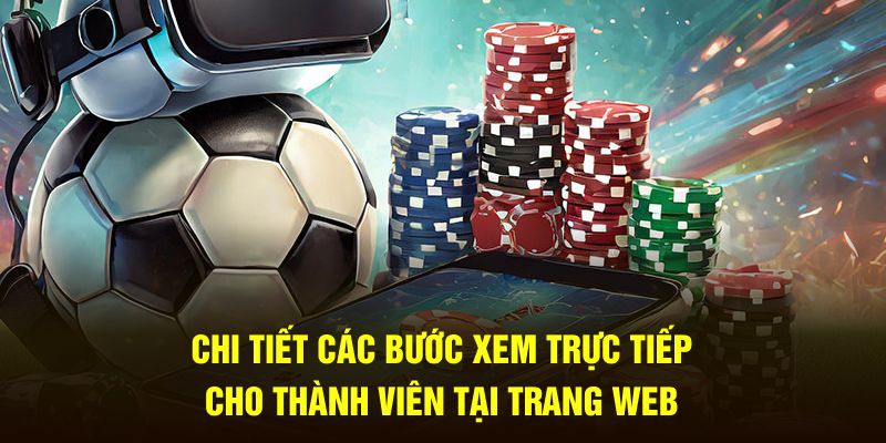 Chi tiết các bước xem trực tiếp cho thành viên tại trang web