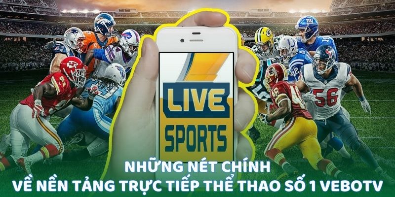Những nét chính về nền tảng trực tiếp thể thao số 1 VeboTV