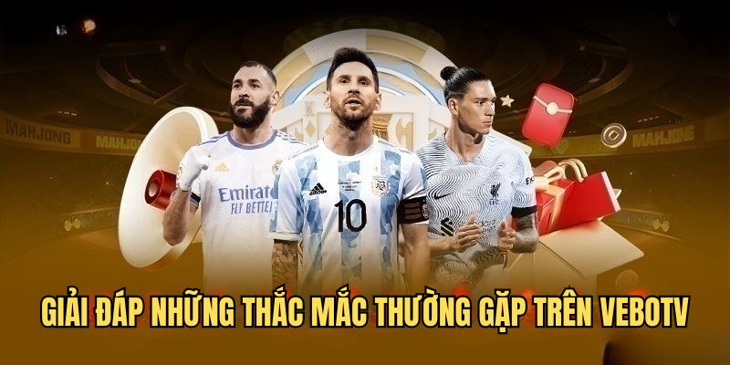 Giải đáp những câu hỏi phổ biến trên Vebo TV